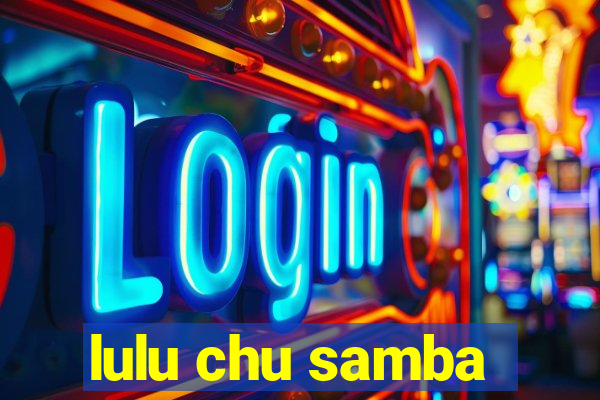lulu chu samba